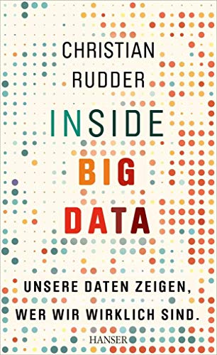 Inside Big Data: Unsere Daten zeigen, wer wir wirklich sind - Rudder, Christian