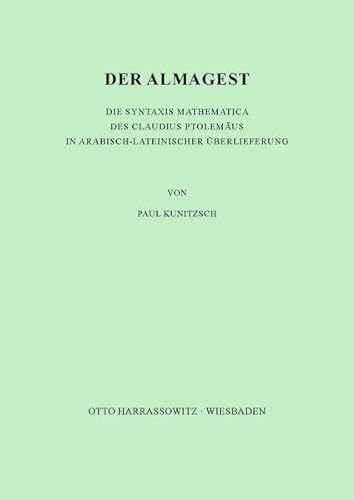 Der Almagest: Die Syntaxis Mathematica Des Claudius Ptolemaus in Arabisch-Lateinischer Uberlieferung (German Edition) (9783447015172) by Kunitzsch, Paul