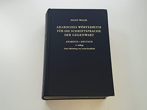 Arabisches Wörterbuch für die Schriftsprache der Gegenwart Arab.-dt. / Hans Wehr. Unter Mitw. von...