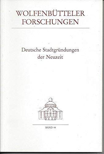 Deutsche Stadtgründungen der Neuzeit (Wolfenbütteler Forschungen)