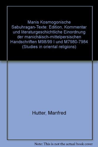 Manis Kosmogonische Sabuhragan-Texte: Edition, Kommentar und Literaturgeschichtliche Einordnung der Manichaisch-Mittelpersischen Handschriften M ... in Oriental Religions) (German Edition) (9783447032278) by Hutter, Manfred