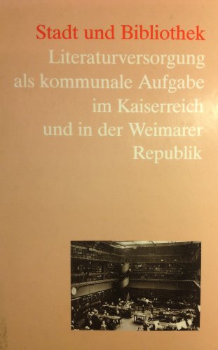 Stock image for Stadt und Bibliothek: Literaturversorgung als kommunale Aufgabe im Kaiserreich und in der Weimarer Republik (Vortrge der 8. Jahrestagung des Wolfenbtteler Arbeitskreises fr Bibliotheksgeschichte vom 2. bis 4. Mai 1994 in der Herzog August Bibliothek). Wolfenbtteler Schriften zur Geschichte des Buchwesens 25 for sale by Antiquariaat Schot