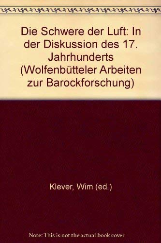 Die Schwere der Luft in der Diskussion des 17. Jahrhunderts (Wolfenbütteler Arbeiten z. Barockfor...