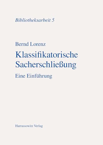 Klassifikatorische Sacherschliessung: Eine Einführung (Bibliotheksarbeit, Band 5) - Lorenz Bernd