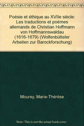 Poesie et ethique au XVIIe siecle. Les Traductions et poems allemands de Christian Hoffmann von Hoffmannswaldau (1616 - 1679) - Mourey, (Marie-Therese)