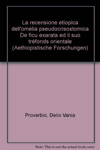 La recensione etiopica dell'omelia pseudocrisostomica de ficu exarata ed il suo tréfonds oriental...