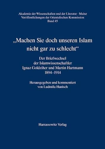 9783447042895: Machen Sie Doch Unseren Islam Nicht Gar Zu Schlecht: Der Briefwechsel Der Islamwissenschaftler Ignaz Goldziher Und Martin Hartmann 1894-1914: 45 ... Der Wissenschaften Und Der Literatur, Mainz)