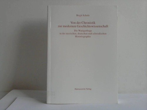 Von der Chronistik zur modernen Geschichtswissenschaft: Die Warägerfrage in der russischen, deutschen und schwedischen Historiographie (Veroffentlichungen Des Osteuropa-instituts Munchen, Band 5) - Scholz Birgit