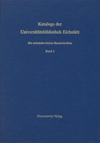 Die mittelalterlichen Handschriften der Universitätsbibliothek Eichstätt. Band 3.