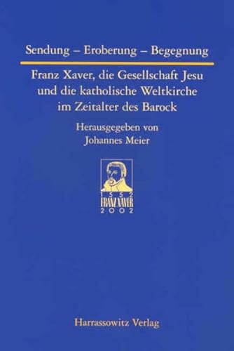 Stock image for Sendung - Eroberung - Begegnung: Franz Xaver, die Gesellschaft Jesu und die katholische Weltkirche im Zeitalter des Barock (Studien zur . World (Asia, Africa, Latin America)) for sale by medimops