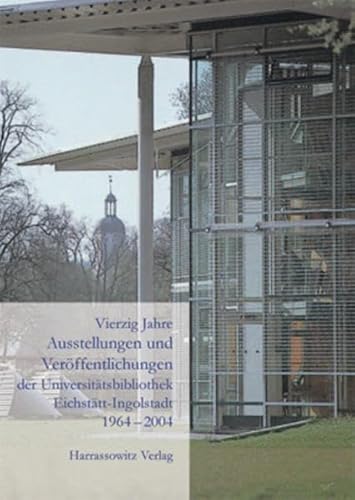 Imagen de archivo de Vierzig Jahre Ausstellungen und Verffentlichungen der Universittsbibliothek Eichsttt-Ingolstadt 1964-2004. a la venta por SKULIMA Wiss. Versandbuchhandlung