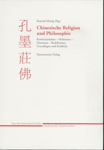 9783447052030: Chinesische Religion Und Philosophie: Konfuzianismus - Mohismus - Daoismus - Buddhismus: Grundlagen Und Einblicke: 1 (East Asia Intercultural Studies - Interkulturelle Ostasienst)