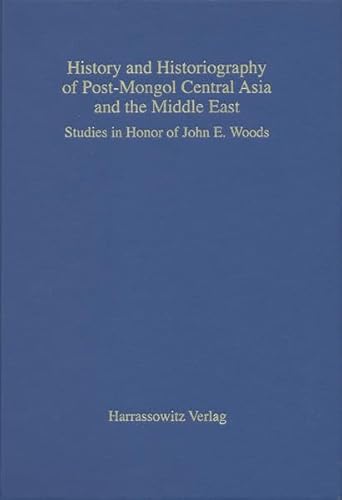 History and Historiography of Post-Mongol Central Asia and the Middle East: Studies in Honour of John E. Woods (9783447052788) by Tucker, Ernest