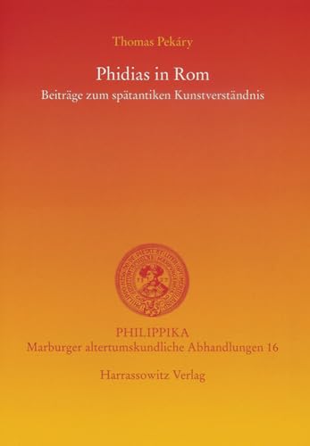 Phidias in Rom : Beiträge zum spätantiken Kunstverständnis. Philippika ; 16; - Pekáry, Thomas