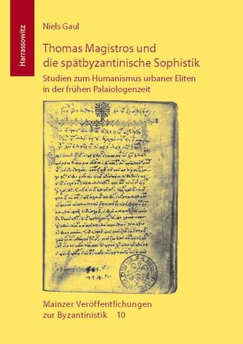 Thomas Magistros und die spÃ¤tbyzantinische Sophistik: Studien zum Humanismus urbaner Eliten in der fr|hen Palaiologenzeit (Mainzer Veroffentlichungen Zur Byzantinistik) (German Edition) (9783447056977) by Gaul, Niels