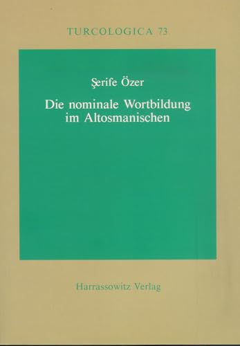 9783447057264: Die Nominale Wortbildung Im Altosmanischen: Am Beispiel Der Ubersetzung Von Ta'labis 'quisas Al-anbiya'' Aus Dem 14. Jahrhundert: 73 (Turcologica)