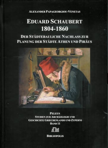 Stock image for Eduard Schaubert 1804-1860: Der Stadtebauliche Nachlass Zur Planung Der Stadte Athen Und Piraus (Peleus) (German Edition) for sale by Zubal-Books, Since 1961