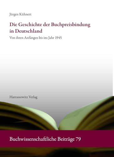 Die Geschichte der Buchpreisbindung in Deutschland. Von ihren Anfängen bis ins Jahr 1945. - Kühnert, Jürgen