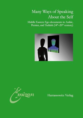 9783447062503: Many Ways of Speaking about the Self: Middle Eastern Ego-Documents in Arabic, Persian, and Turkish (14th-20th Century) (Mizan) (English, Arabic, Persian and Turkish Edition)