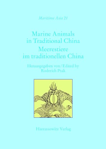 Marine Animals in Traditional China: Meerestiere im traditionellen China (Maritime Asia) (9783447064217) by Ptak, Roderich