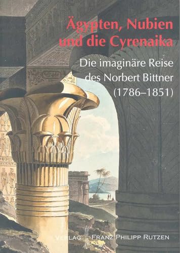 9783447066921: Agypten Nubien Und Die Cyrenaika: Die Imaginare Reise Des Norbert Bittner 1786-1851 (Kataloge des Winckelmann-Museums)