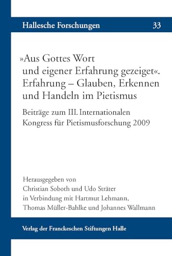 Aus Gottes Wort und eigener Erfahrung gezeiget'. Erfahrung - Glauben, Erkennen und Handeln im Pietismus. Beiträge zum 3. Internationalen Kongress für Pietismusforschung 2009. Band 1 und 2 komplett. [Herausgegeben von Christian Soboth und Udo Sträter in Verbindung mit Hartmut Lehmann u.a.]. (= Hallesche Forschungen, Band 33,1 und 33,2). - Soboth, Christian (Herausgeber), Udo (Herausgeber) Sträter und Lehmann