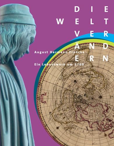 Stock image for Die Welt verndern : August Hermann Francke - ein Lebenswerk um 1700 ; [anlsslich der Ausstellung "Die Welt Verndern. August Hermann Francke - ein Lebenswerk um 1700", Jahresausstellung der Franckeschen Stiftungen zum Jubilum des 350. Geburtstags August Hermann Franckes vom 24. Mrz bis 21. Juli 2013]. hrsg. von Holger Zaunstck . Franckesche Stiftungen zu Halle. [Katalogbeitr.: Claus Veltmann .] / Franckesche Stiftungen zu Halle: Kataloge der Franckeschen Stiftungen ; 29 for sale by Wanda Schwrer