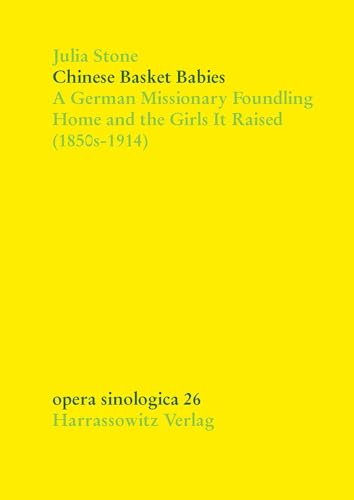 9783447069908: Chinese Basket Babies: A German Missionary Foundling Home and the Girls It Raised (1850s-1914): 26 (Opera Sinologica)