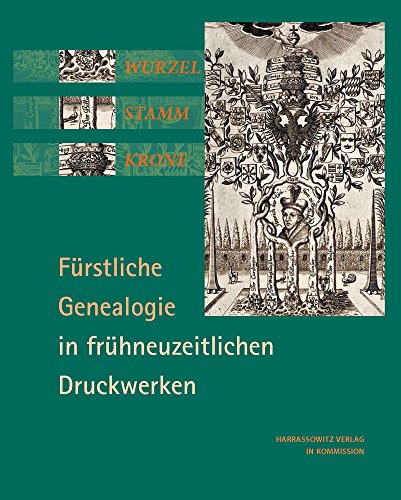 Wurzel, Stamm, Krone: Furstliche Genealogie in Fruhneuzeitlichen Druckwerken (Ausstellungskataloge Der Herzog August Bibliothek) (German Edition) [Hardcover ] - Bauer, Volker