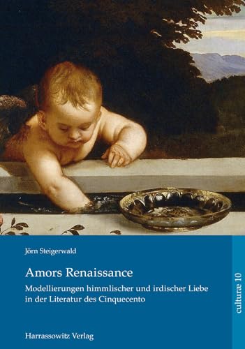 9783447101875: Amors Renaissance.: Modellierungen Himmlischer Und Irdischer Liebe in Der Literatur Des Cinquecento: 10 (Culturae)