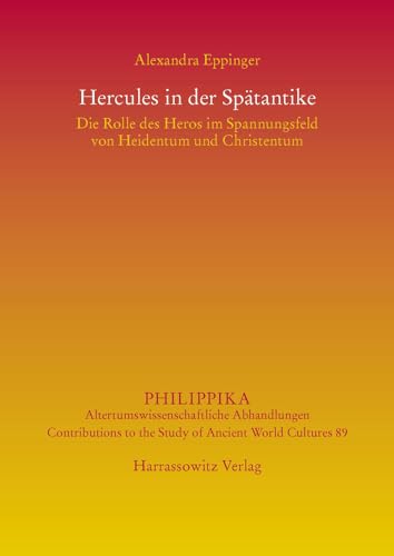 

Hercules in der Spätantike: Die Rolle des Heros im Spannungsfeld von Heidentum und Christentum (Philippika) (German Edition)