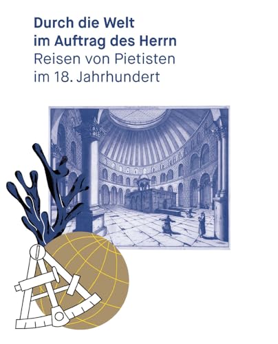 Imagen de archivo de Durch die Welt im Auftrag des Herrn: Reisen von Pietisten im 18. Jahrhundert (Kataloge der Franckeschen Stiftungen, Band 35) a la venta por medimops