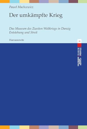 9783447110358: Der Umkampfte Krieg: Das Museum Des Zweiten Weltkriegs in Danzig. Entstehung Und Streit: 5 (Polnische Profile)