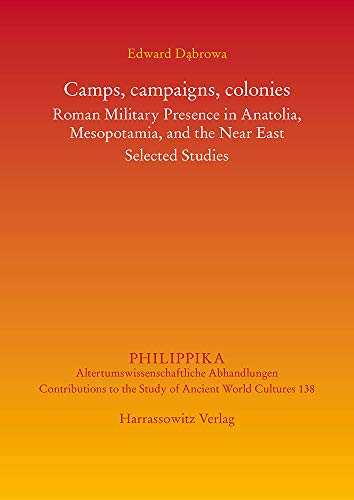 9783447113816: Camps, Campaigns, Colonies: Roman Military Presence in Anatolia, Mesopotamia, and the Near East: Selected Studies (Philippika: ... to the Study of Ancient World Cultures)