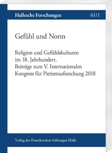 9783447117029: Gefuhl Und Norm: Religion Und Gefuhlskulturen Im 18. Jahrhundert. Beitrage Zum V. Internationalen Kongress Fur Pietismusforschung 2018 (Hallesche Forschungen, 61) (German Edition)