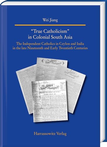 Beispielbild fr True Catholicism' in Colonial South Asia: The Independent Catholics in Ceylon and India in the Late Nineteenth and Early Twentieth Centuries (Studies . World Asia, Africa, Latin America, 37) zum Verkauf von Revaluation Books