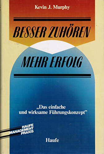 Besser zuhören, mehr Erfolg. Das einfache und wirksame Führungskonzept - J. Murphy, Kevin