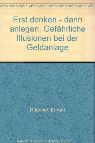 Beispielbild fr Erst denken - dann anlegen. Gefhrliche Illusionen bei der Geldanlage zum Verkauf von Paderbuch e.Kfm. Inh. Ralf R. Eichmann