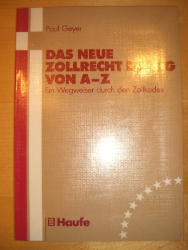Das neue Zollrecht der EG von A-Z: Ein Wegweiser durch den Zollkodex (German Edition) (9783448026610) by Geyer, Paul