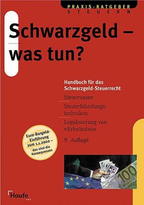 9783448036466: Schwarzgeld, was tun? Handbuch fr das Schwarzgeld- Steuerrecht. Entstehung, Unterbringung, Aufdeckung, Legalisierung von unversteuerten Geldern