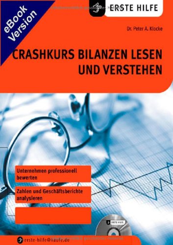 Crashkurs Bilanzen lesen und verstehen Unternehmen professionell bewerten. Kennzahlen richtig interpretieren. Aktien besser beurteilen mit CD-ROM von Peter A. Klocke Aktienkäufer Unternehmer Wirtschaftsinteressierte Geschäftsberichte Vermögensverhältnisse von Wirtschaftsunternehmen Vermögen Kapital Rücklagen Liquidität Kennzahlen Aktiva Passiva GuV Rechnungswesen Buchführung Buchhaltung - Peter A. Klocke