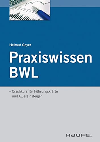 Praxiswissen BWL: Crashkurs für Führungskräfte und Quereinsteiger - Geyer, Helmut