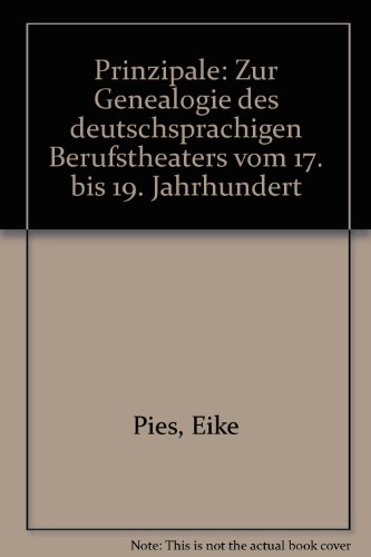 Prinzipale. Zur Genealogie des deutschsprachigen Berufstheaters vom 17. bis 19. Jahrhundert. - Pies, Eike