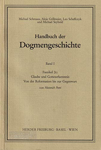 Glaube und Gotteserkenntnis: Von der Reformation bis zur Gegenwart (Handbuch der Dogmengeschichte. Band I, Das Dasein im Glauben) (German Edition) (9783451007361) by Petri, Heinrich