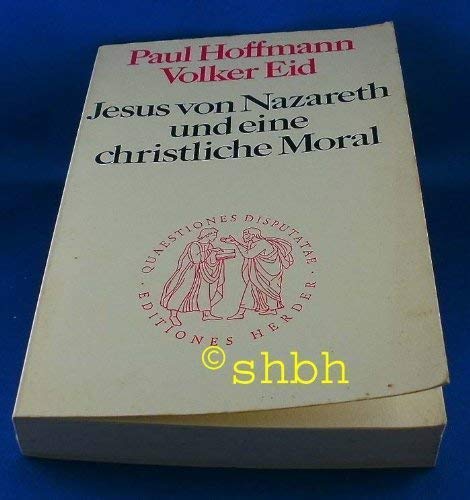 Jesus von Nazareth und eine christliche Moral: Sittl. Perspektiven d. VerkuÌˆndigung Jesu (Quaestiones disputatae ; 66) (German Edition) (9783451020667) by Hoffmann, Paul