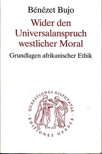Wider den Universalanspruch westlicher Moral: Grundlagen afrikanischer Ethik (Quaestiones disputatae) (German Edition) (9783451021824) by Bujo, BeÌneÌzet