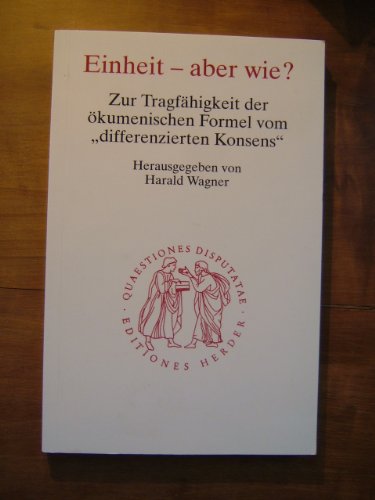 Einheit - aber wie? Zur Tragfähigkeit der ökomenischen Formel vom "differenzierten Konsens".