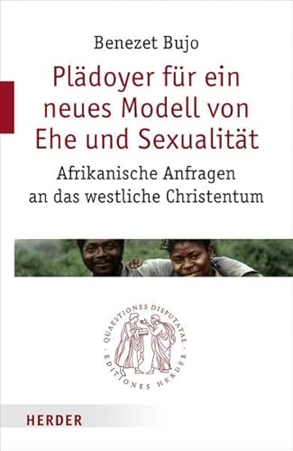 PlÃ¤doyer fÃ¼r ein neues Modell von Ehe und SexualitÃ¤t: Afrikanische Impulse fÃ¼r das westliche Christentum (9783451022234) by Bujo, BÃ©nÃ©zet