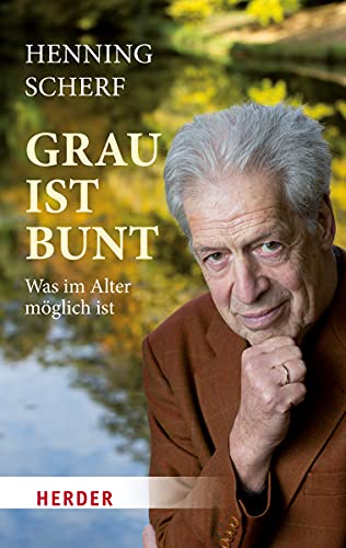 Grau ist bunt : was im Alter möglich ist. Henning Scherf mit Uta von Schrenk / In Beziehung stehende Ressource: ISBN: 9783451349263 - Scherf, Henning