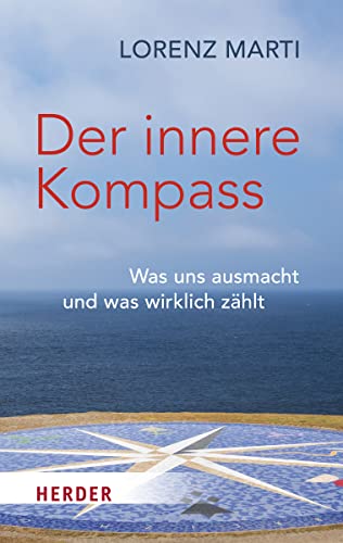 Der innere Kompass : Was uns ausmacht und was wirklich zählt - Lorenz Marti